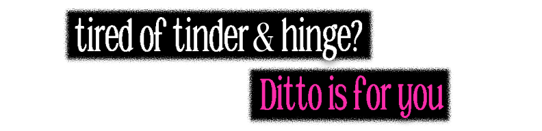 tired of tinder & hinge? Ditto is for you